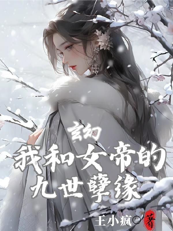 玄幻:我和女帝的九世孽缘小说在线观看